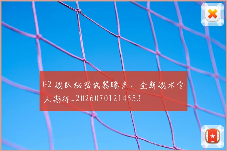 G2 战队秘密武器曝光,全新战术令人期待_20260701214553