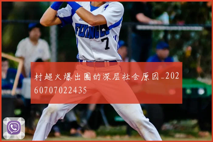 村超火爆出圈的深层社会原因_20260707022435