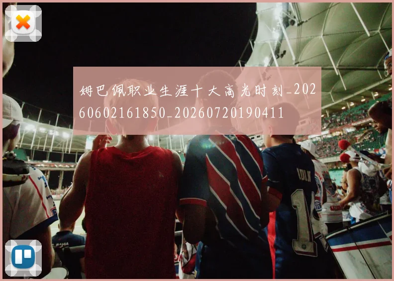 姆巴佩职业生涯十大高光时刻_20260602161850_20260720190411