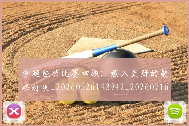 中超经典比赛回顾：载入史册的巅峰对决_20260526143942_20260716190701