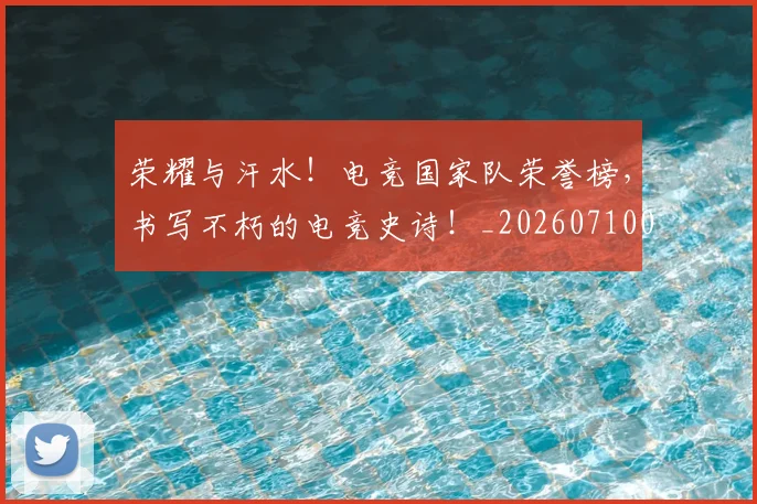 荣耀与汗水!电竞国家队荣誉榜,书写不朽的电竞史诗!_20260710010841