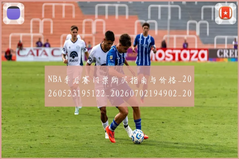 NBA季后赛门票购买指南与价格_20260523195122_20260702194902_20260714212753