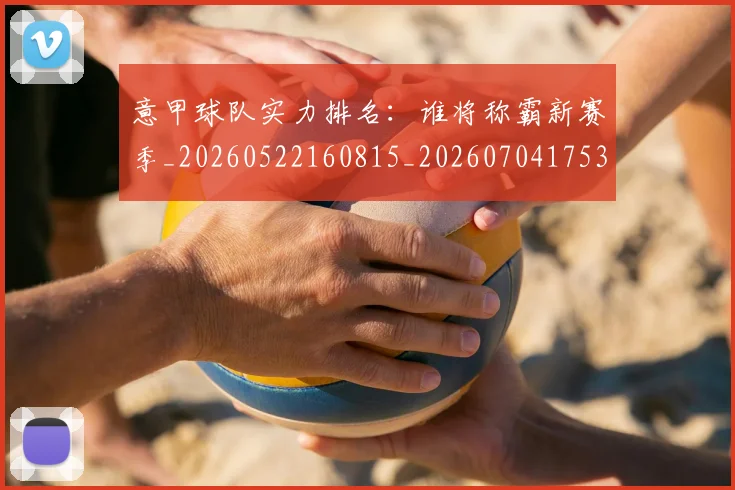 意甲球队实力排名：谁将称霸新赛季_20260522160815_20260704175338