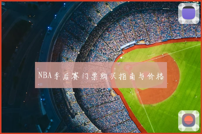 NBA季后赛门票购买指南与价格