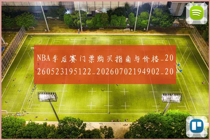 NBA季后赛门票购买指南与价格_20260523195122_20260702194902_20260714212753