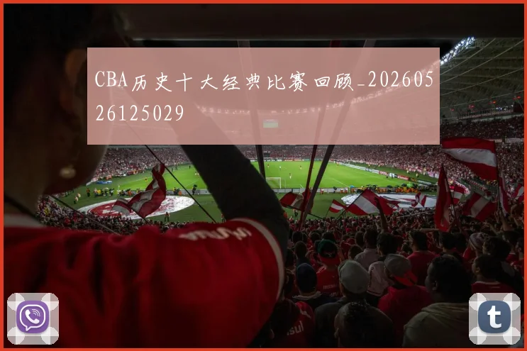 CBA历史十大经典比赛回顾_20260526125029