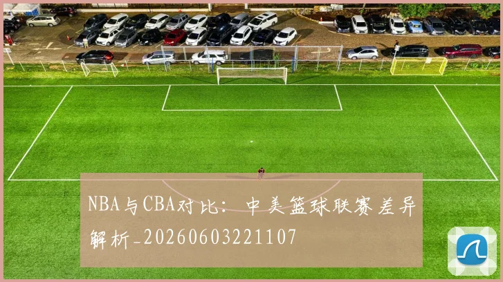NBA与CBA对比:中美篮球联赛差异解析_20260603221107