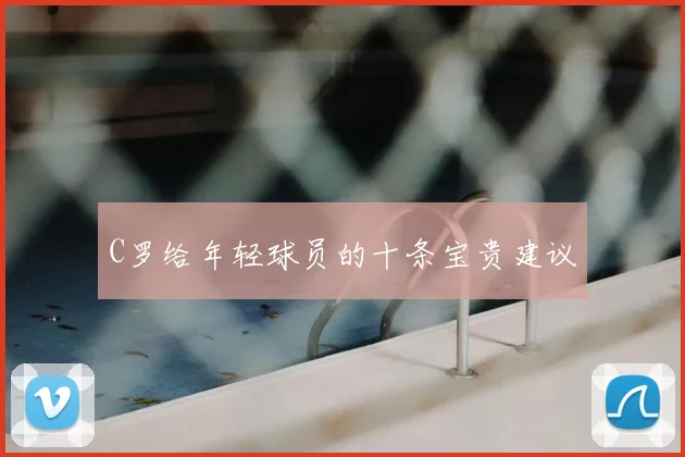 C罗给年轻球员的十条宝贵建议